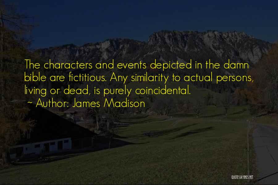 James Madison Quotes: The Characters And Events Depicted In The Damn Bible Are Fictitious. Any Similarity To Actual Persons, Living Or Dead, Is