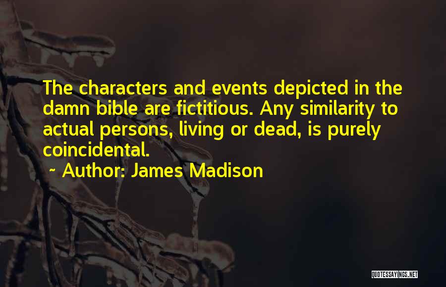 James Madison Quotes: The Characters And Events Depicted In The Damn Bible Are Fictitious. Any Similarity To Actual Persons, Living Or Dead, Is