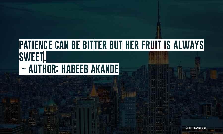 Habeeb Akande Quotes: Patience Can Be Bitter But Her Fruit Is Always Sweet.