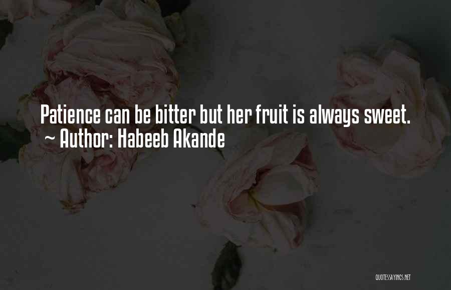 Habeeb Akande Quotes: Patience Can Be Bitter But Her Fruit Is Always Sweet.