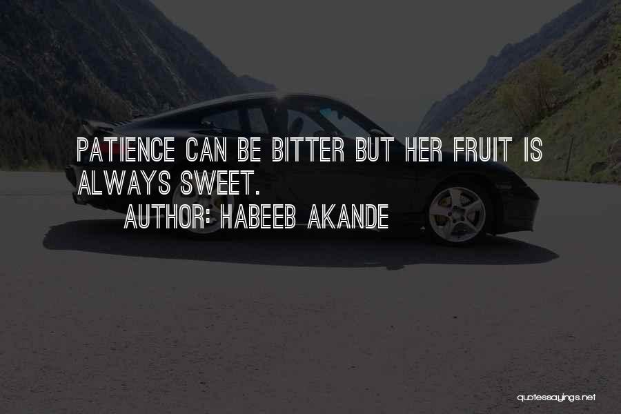 Habeeb Akande Quotes: Patience Can Be Bitter But Her Fruit Is Always Sweet.