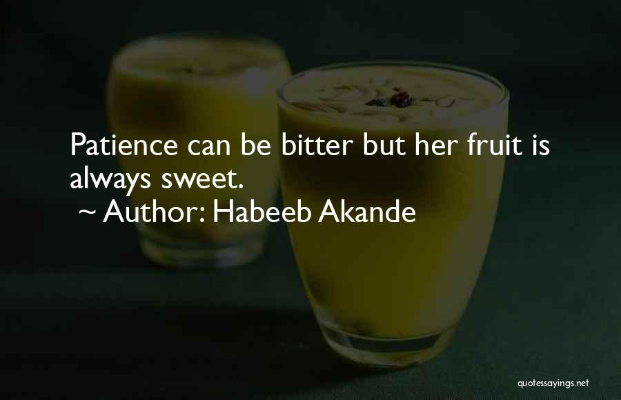 Habeeb Akande Quotes: Patience Can Be Bitter But Her Fruit Is Always Sweet.