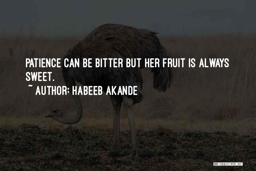 Habeeb Akande Quotes: Patience Can Be Bitter But Her Fruit Is Always Sweet.