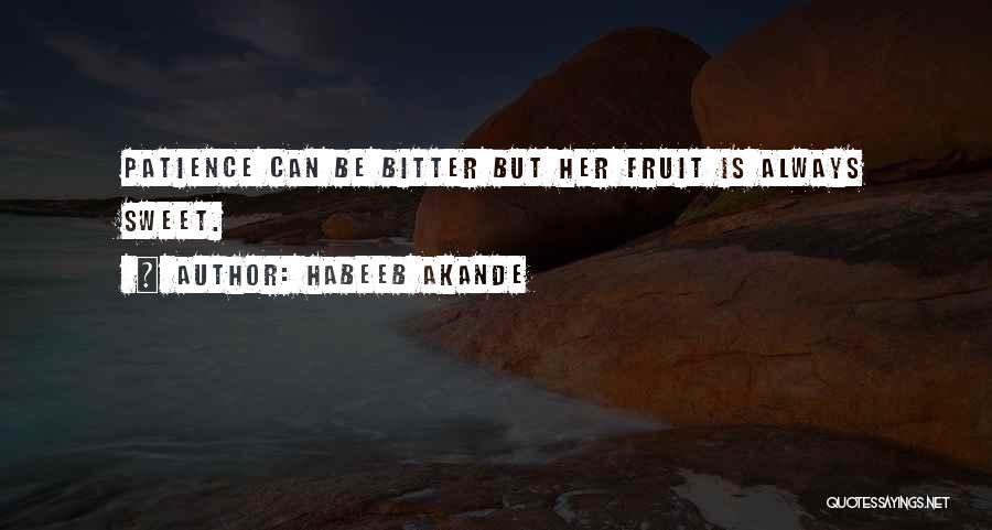 Habeeb Akande Quotes: Patience Can Be Bitter But Her Fruit Is Always Sweet.