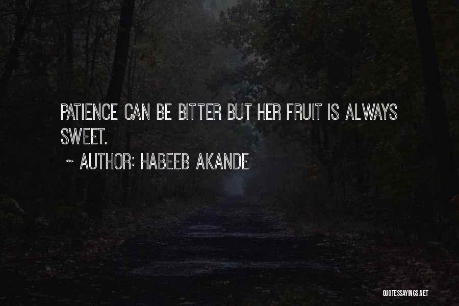 Habeeb Akande Quotes: Patience Can Be Bitter But Her Fruit Is Always Sweet.