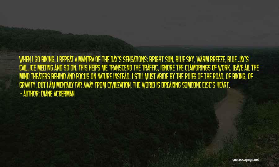 Diane Ackerman Quotes: When I Go Biking, I Repeat A Mantra Of The Day's Sensations: Bright Sun, Blue Sky, Warm Breeze, Blue Jay's