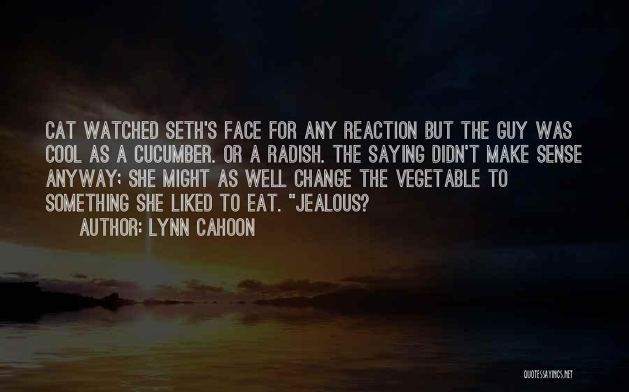 Lynn Cahoon Quotes: Cat Watched Seth's Face For Any Reaction But The Guy Was Cool As A Cucumber. Or A Radish. The Saying