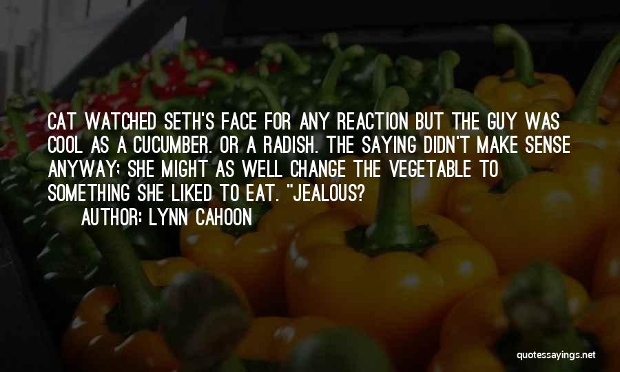 Lynn Cahoon Quotes: Cat Watched Seth's Face For Any Reaction But The Guy Was Cool As A Cucumber. Or A Radish. The Saying