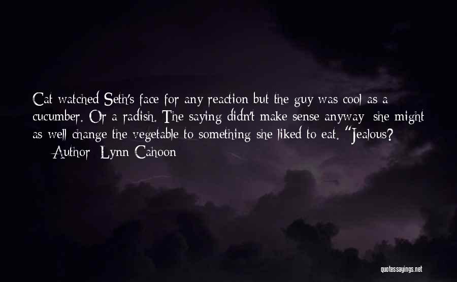 Lynn Cahoon Quotes: Cat Watched Seth's Face For Any Reaction But The Guy Was Cool As A Cucumber. Or A Radish. The Saying