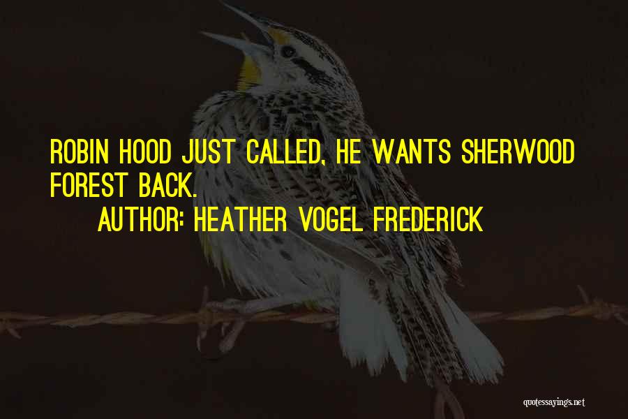 Heather Vogel Frederick Quotes: Robin Hood Just Called, He Wants Sherwood Forest Back.