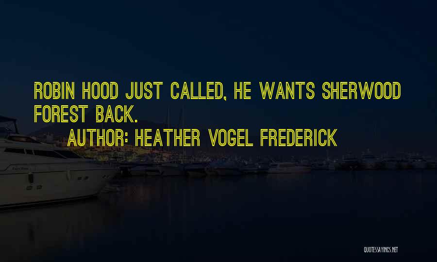 Heather Vogel Frederick Quotes: Robin Hood Just Called, He Wants Sherwood Forest Back.