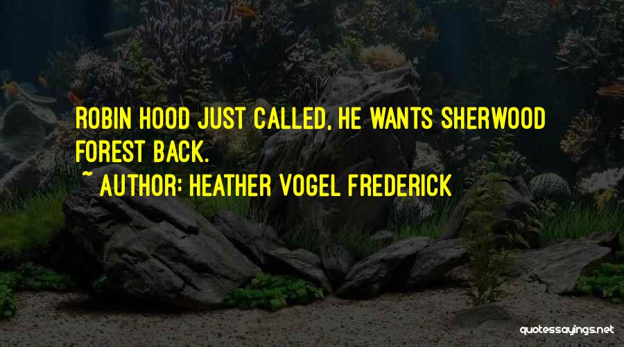 Heather Vogel Frederick Quotes: Robin Hood Just Called, He Wants Sherwood Forest Back.