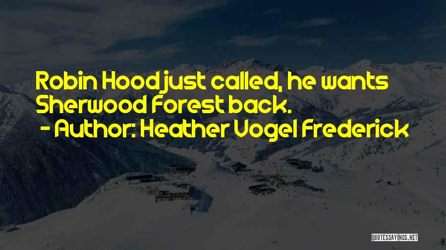 Heather Vogel Frederick Quotes: Robin Hood Just Called, He Wants Sherwood Forest Back.