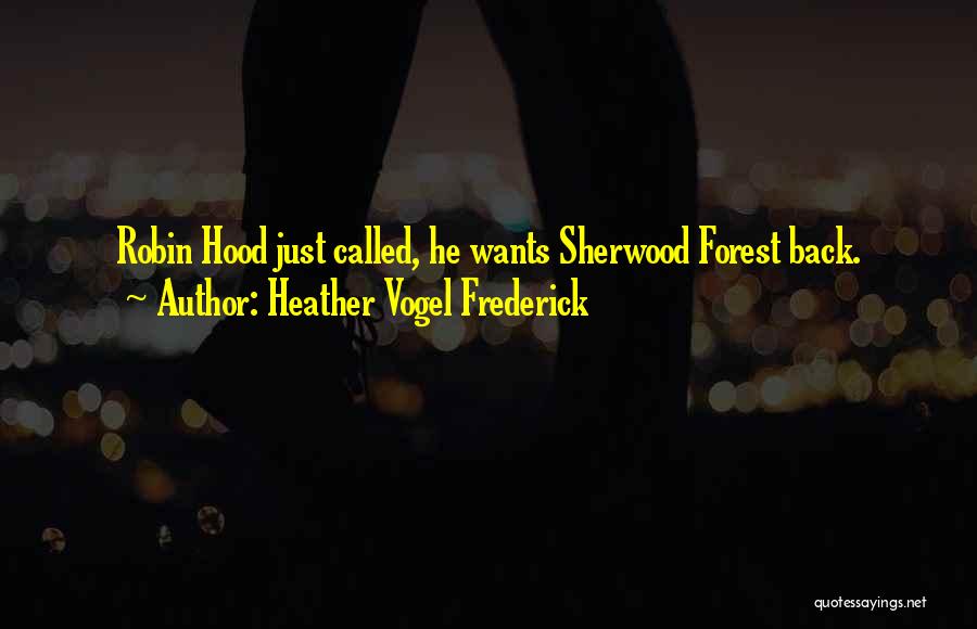 Heather Vogel Frederick Quotes: Robin Hood Just Called, He Wants Sherwood Forest Back.