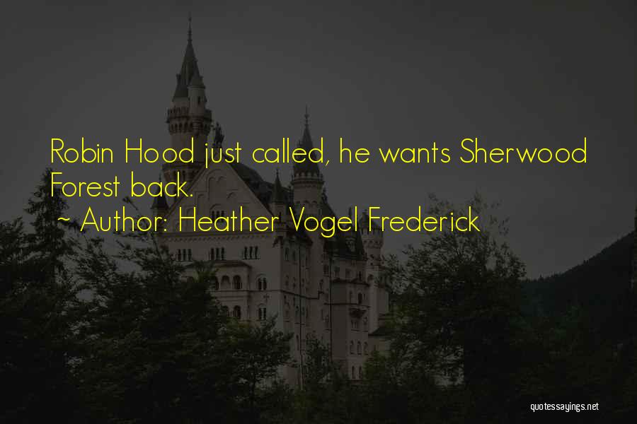 Heather Vogel Frederick Quotes: Robin Hood Just Called, He Wants Sherwood Forest Back.