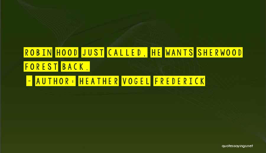 Heather Vogel Frederick Quotes: Robin Hood Just Called, He Wants Sherwood Forest Back.