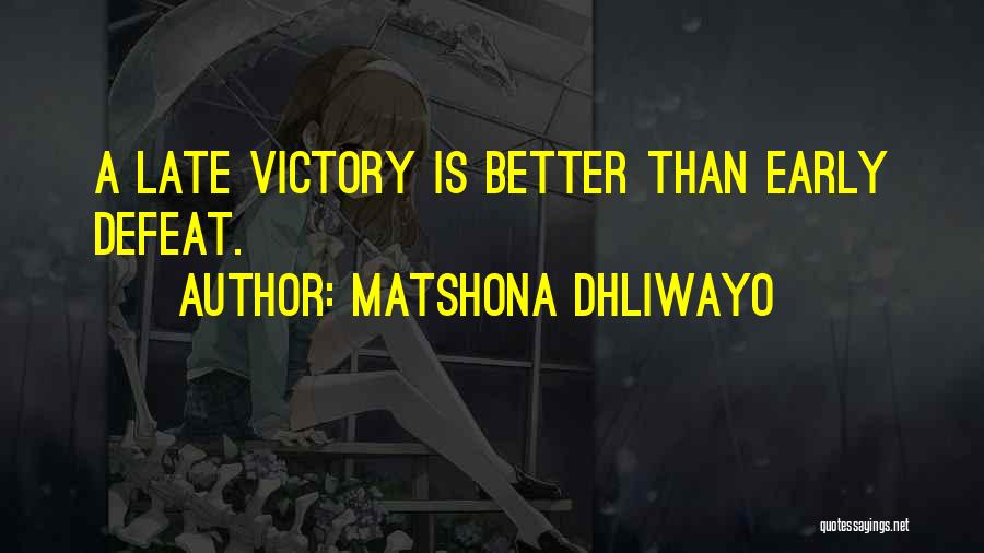 Matshona Dhliwayo Quotes: A Late Victory Is Better Than Early Defeat.