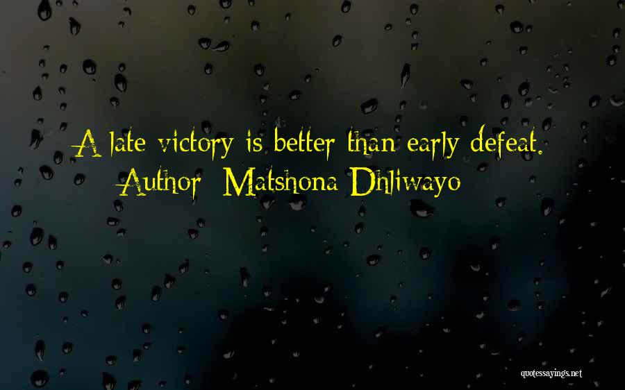 Matshona Dhliwayo Quotes: A Late Victory Is Better Than Early Defeat.