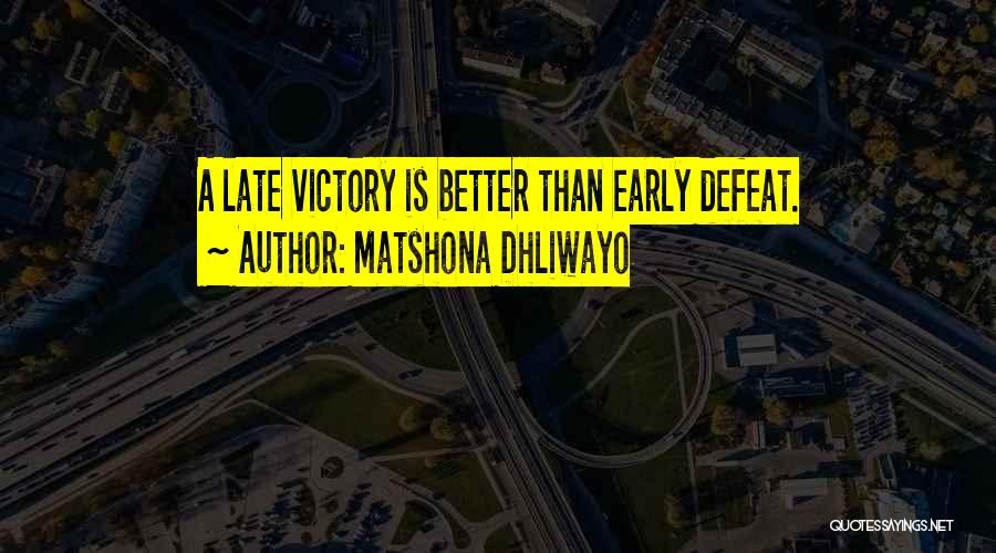 Matshona Dhliwayo Quotes: A Late Victory Is Better Than Early Defeat.
