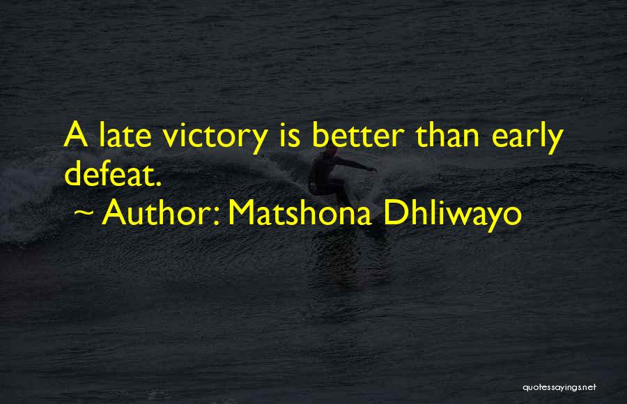Matshona Dhliwayo Quotes: A Late Victory Is Better Than Early Defeat.