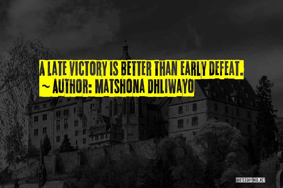 Matshona Dhliwayo Quotes: A Late Victory Is Better Than Early Defeat.
