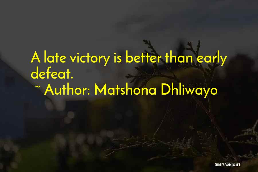 Matshona Dhliwayo Quotes: A Late Victory Is Better Than Early Defeat.