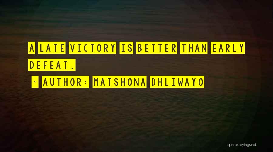 Matshona Dhliwayo Quotes: A Late Victory Is Better Than Early Defeat.