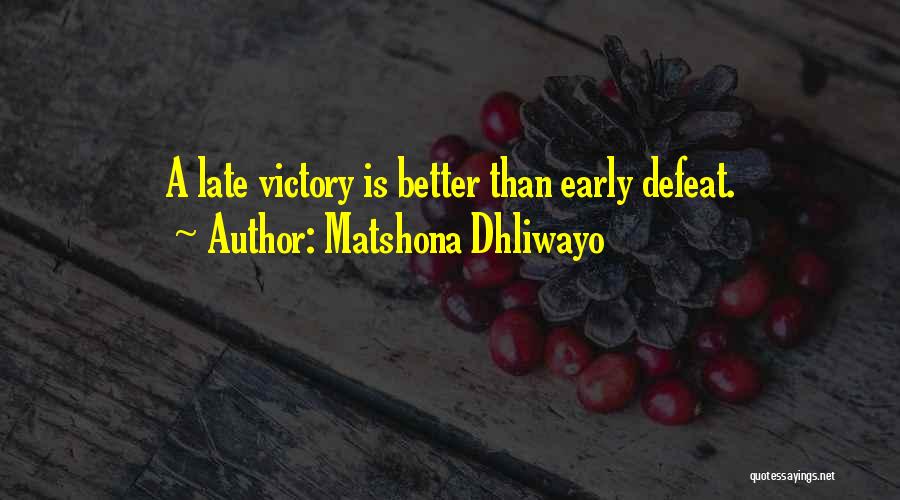 Matshona Dhliwayo Quotes: A Late Victory Is Better Than Early Defeat.
