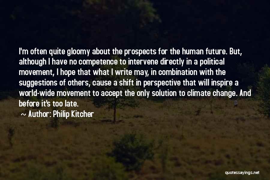 Philip Kitcher Quotes: I'm Often Quite Gloomy About The Prospects For The Human Future. But, Although I Have No Competence To Intervene Directly