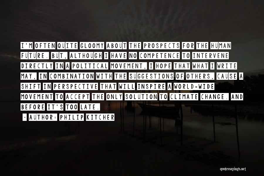 Philip Kitcher Quotes: I'm Often Quite Gloomy About The Prospects For The Human Future. But, Although I Have No Competence To Intervene Directly