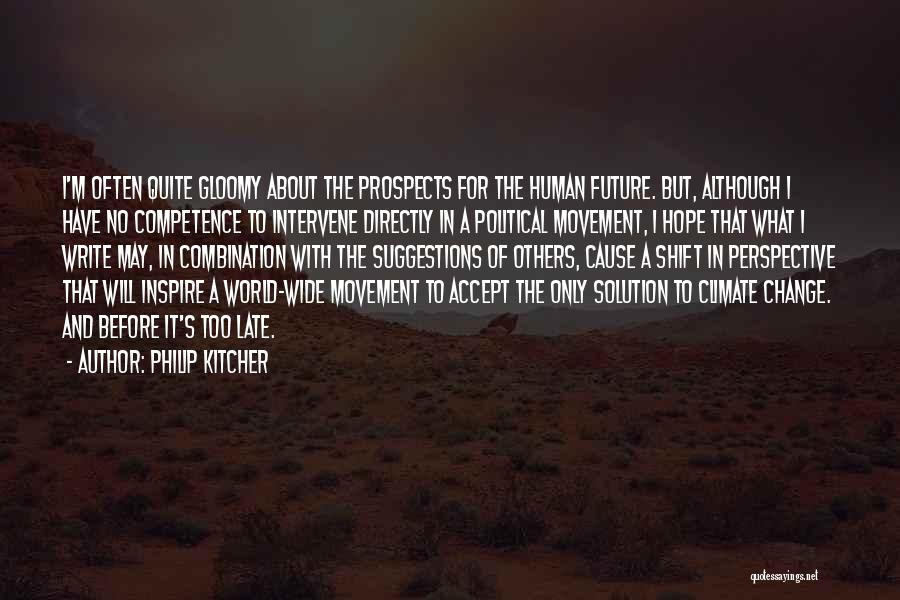 Philip Kitcher Quotes: I'm Often Quite Gloomy About The Prospects For The Human Future. But, Although I Have No Competence To Intervene Directly