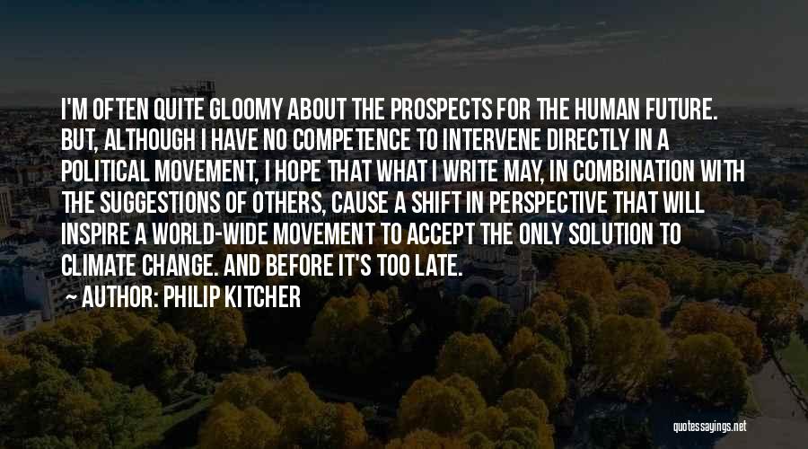 Philip Kitcher Quotes: I'm Often Quite Gloomy About The Prospects For The Human Future. But, Although I Have No Competence To Intervene Directly