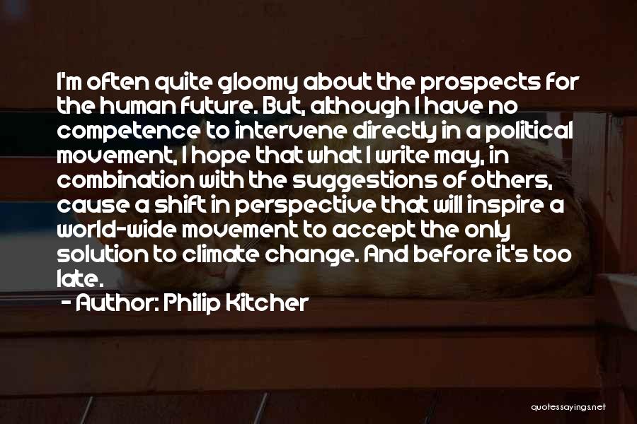 Philip Kitcher Quotes: I'm Often Quite Gloomy About The Prospects For The Human Future. But, Although I Have No Competence To Intervene Directly