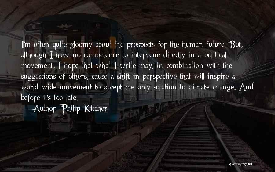 Philip Kitcher Quotes: I'm Often Quite Gloomy About The Prospects For The Human Future. But, Although I Have No Competence To Intervene Directly