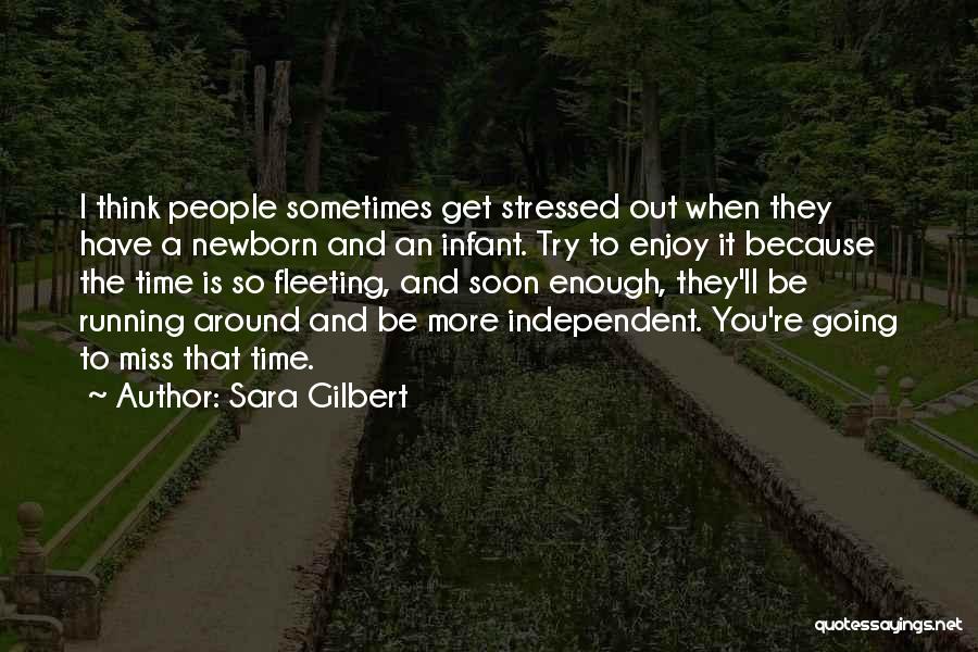 Sara Gilbert Quotes: I Think People Sometimes Get Stressed Out When They Have A Newborn And An Infant. Try To Enjoy It Because