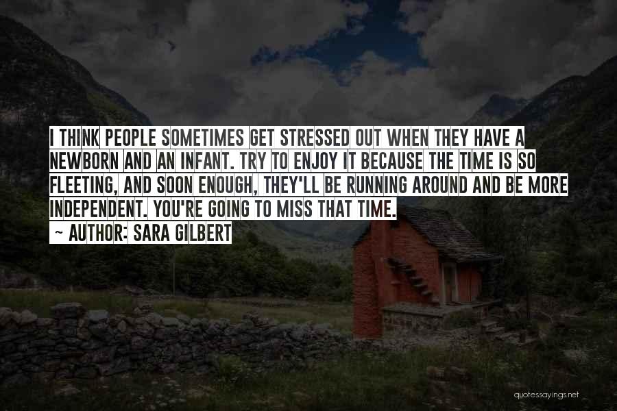 Sara Gilbert Quotes: I Think People Sometimes Get Stressed Out When They Have A Newborn And An Infant. Try To Enjoy It Because