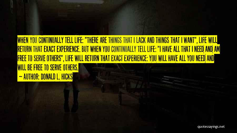 Donald L. Hicks Quotes: When You Continually Tell Life: There Are Things That I Lack And Things That I Want, Life Will Return That