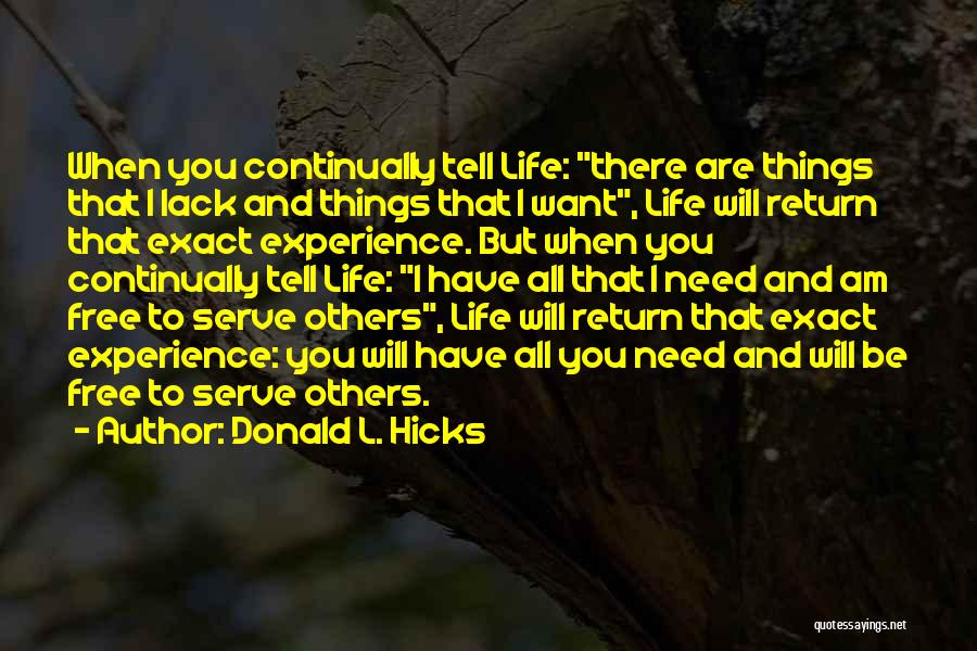 Donald L. Hicks Quotes: When You Continually Tell Life: There Are Things That I Lack And Things That I Want, Life Will Return That