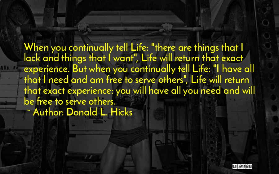 Donald L. Hicks Quotes: When You Continually Tell Life: There Are Things That I Lack And Things That I Want, Life Will Return That