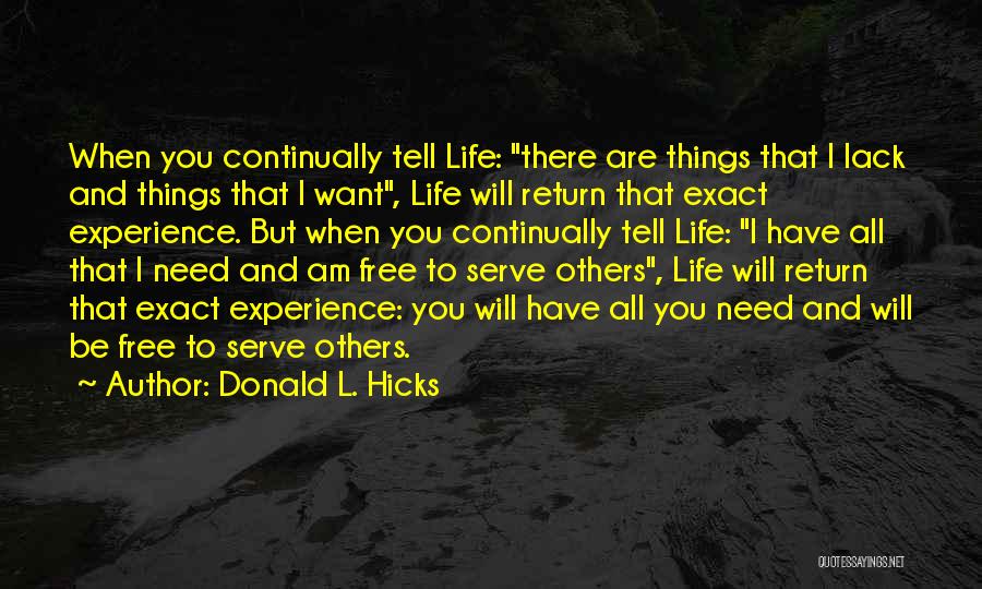 Donald L. Hicks Quotes: When You Continually Tell Life: There Are Things That I Lack And Things That I Want, Life Will Return That