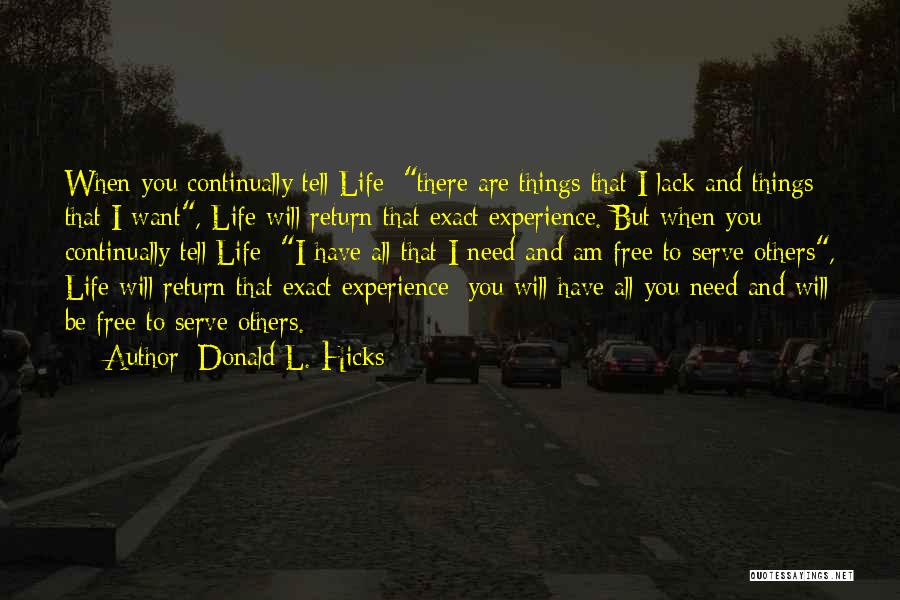 Donald L. Hicks Quotes: When You Continually Tell Life: There Are Things That I Lack And Things That I Want, Life Will Return That