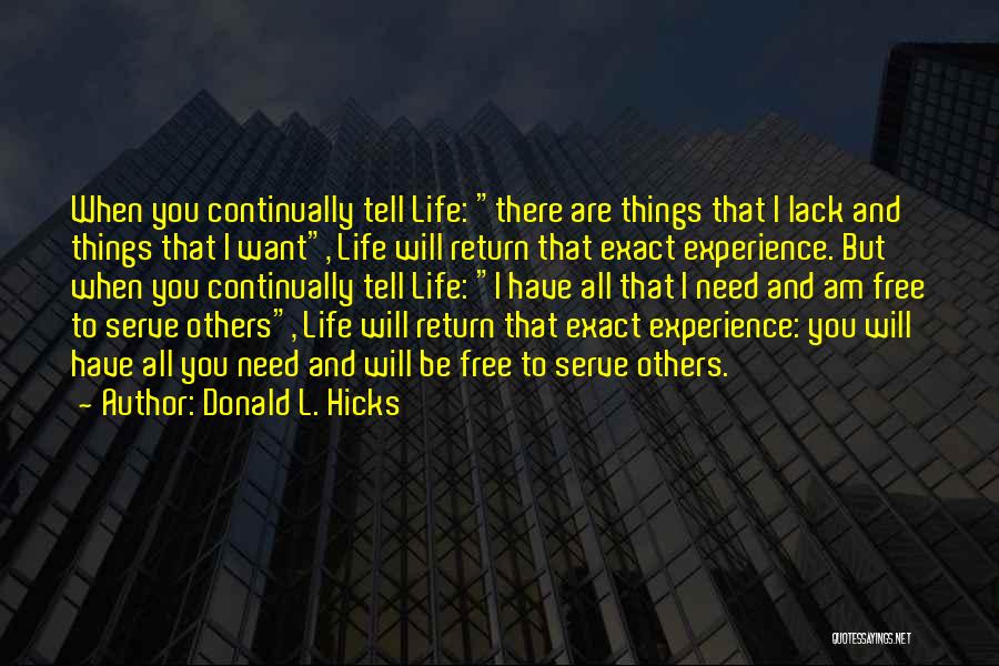 Donald L. Hicks Quotes: When You Continually Tell Life: There Are Things That I Lack And Things That I Want, Life Will Return That