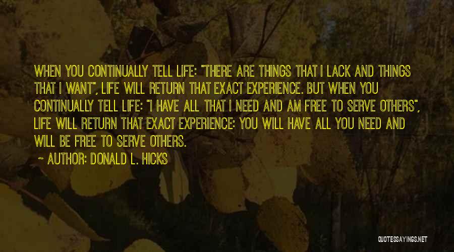 Donald L. Hicks Quotes: When You Continually Tell Life: There Are Things That I Lack And Things That I Want, Life Will Return That