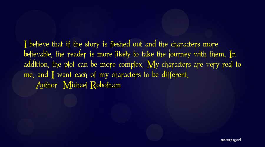 Michael Robotham Quotes: I Believe That If The Story Is Fleshed Out And The Characters More Believable, The Reader Is More Likely To