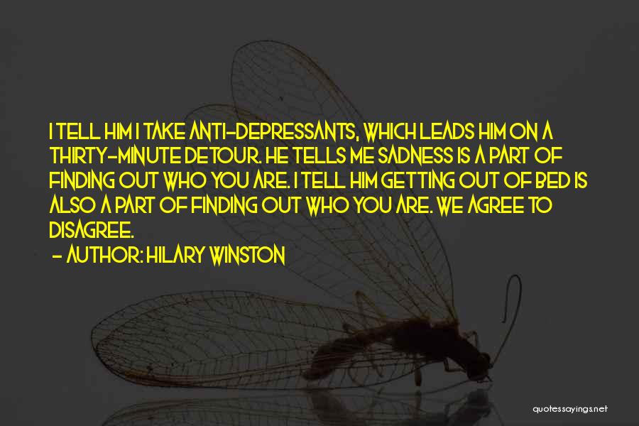 Hilary Winston Quotes: I Tell Him I Take Anti-depressants, Which Leads Him On A Thirty-minute Detour. He Tells Me Sadness Is A Part