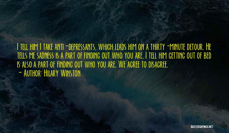 Hilary Winston Quotes: I Tell Him I Take Anti-depressants, Which Leads Him On A Thirty-minute Detour. He Tells Me Sadness Is A Part