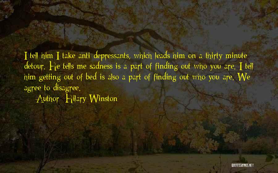 Hilary Winston Quotes: I Tell Him I Take Anti-depressants, Which Leads Him On A Thirty-minute Detour. He Tells Me Sadness Is A Part