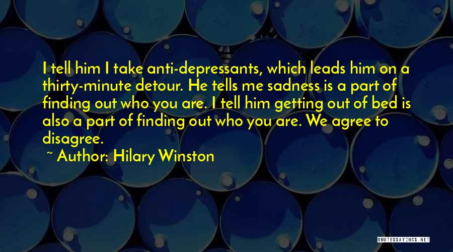 Hilary Winston Quotes: I Tell Him I Take Anti-depressants, Which Leads Him On A Thirty-minute Detour. He Tells Me Sadness Is A Part