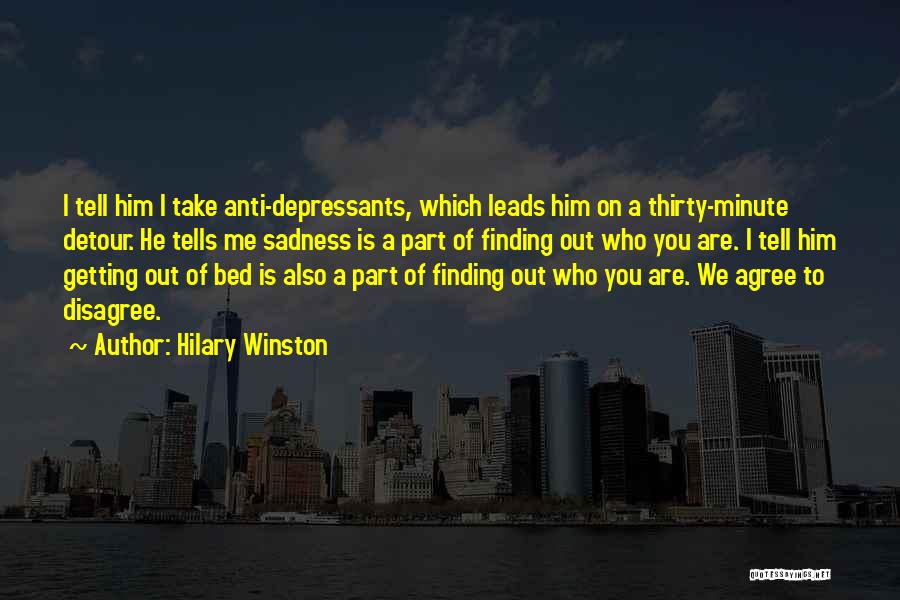 Hilary Winston Quotes: I Tell Him I Take Anti-depressants, Which Leads Him On A Thirty-minute Detour. He Tells Me Sadness Is A Part