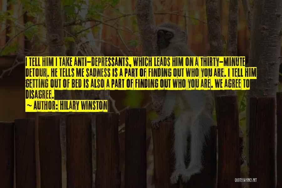 Hilary Winston Quotes: I Tell Him I Take Anti-depressants, Which Leads Him On A Thirty-minute Detour. He Tells Me Sadness Is A Part